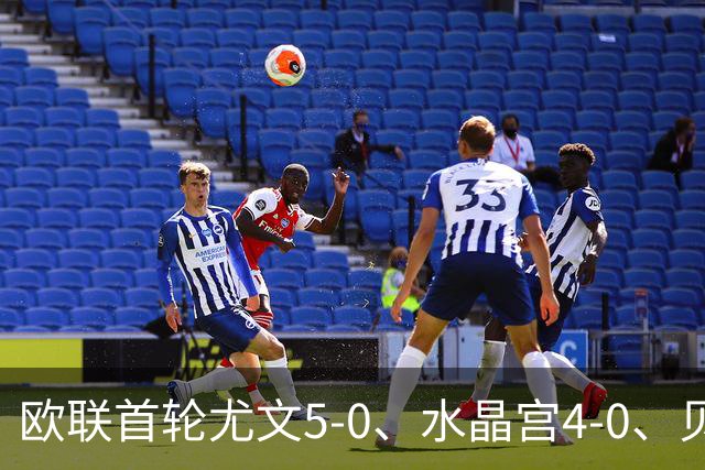 欧联首轮尤文5-0、水晶宫4-0、贝西克塔斯4-1、伯恩茅斯2-1爆冷，最新积分榜出炉